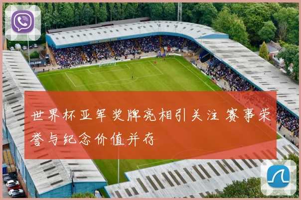 世界杯亚军奖牌亮相引关注 赛事荣誉与纪念价值并存